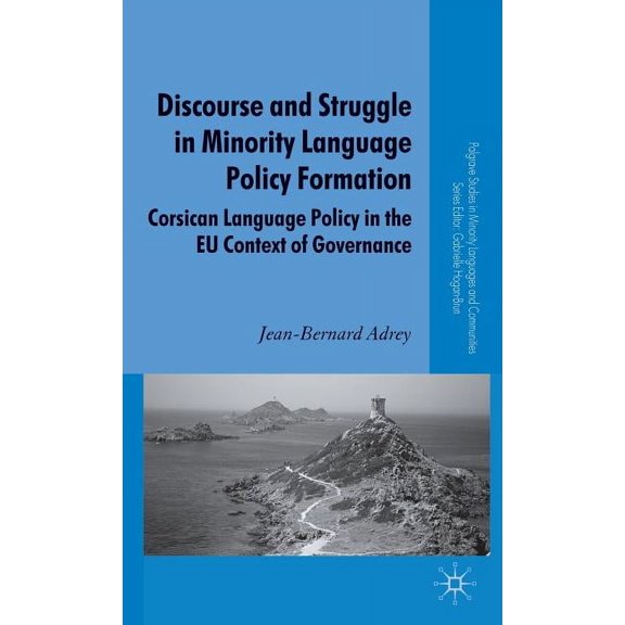 Palgrave Studies in Minority Languages a Discourse and Struggle in Minority Language Policy Formation: Corsican Language Policy in the EU Context of Governance, (Hardcover)