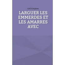 Larguer les emmerdes et les amarres avec, (Paperback)