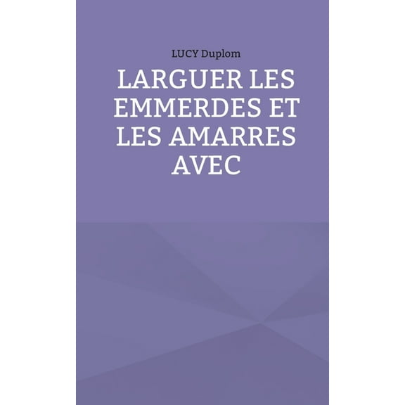 Larguer les emmerdes et les amarres avec, (Paperback)