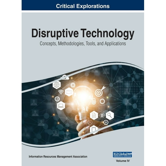 Disruptive Technology: Concepts, Methodologies, Tools, and Applications, VOL 4, (Hardcover)