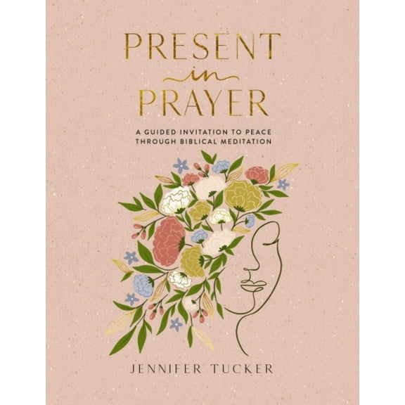 Present in Prayer: A Guided Invitation to Peace Through Biblical Meditation (Hardcover)