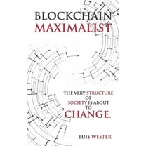Blockchain Maximalist: The Very Structure of Society is About to Change.