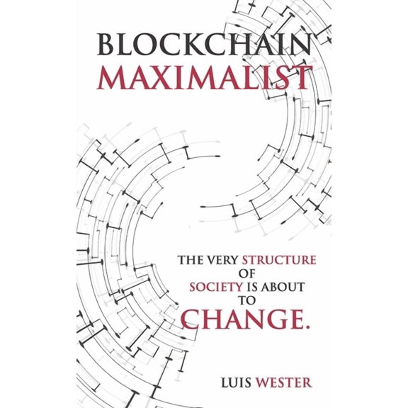 Blockchain Maximalist: Blockchain Maximalist: The Very Structure of Society is About to Change. (Paperback)