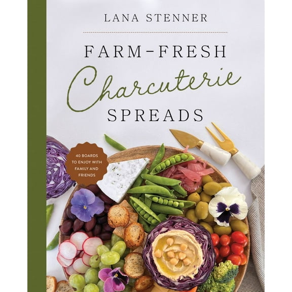 Lana Stenner: Farm-Fresh Charcuterie Spreads: Over 40 Boards to Enjoy with Family and Friends (Hardcover)