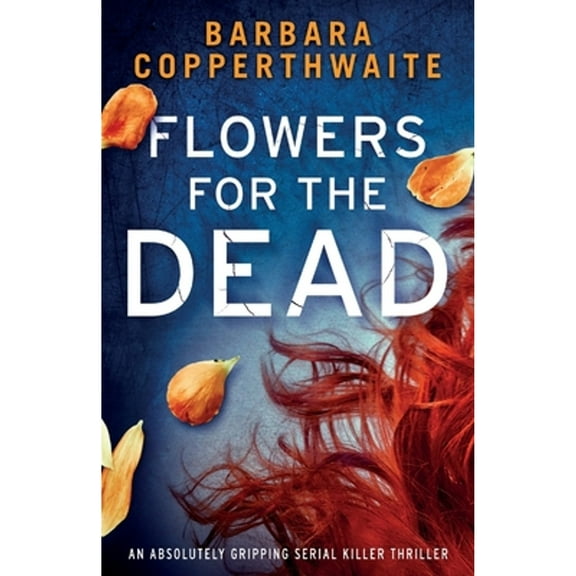 Flowers for the Dead: An absolutely gripping serial killer thriller (Paperback) by Barbara Copperthwaite