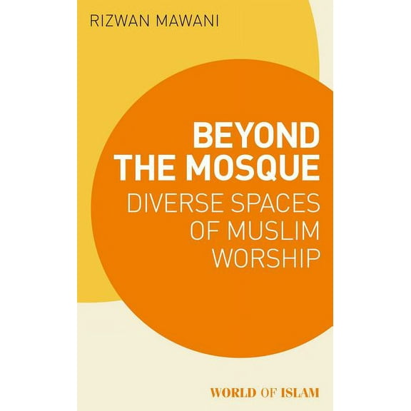 World of Islam Beyond the Mosque: Diverse Spaces of Muslim Worship, (Paperback)