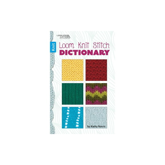 Leisure Arts Loom Knit Stitch Dictionary - Knitting Books And Patterns Loom Knit Stitch For Beginners Will Expand Your Knitting Skills With The Easy Patterns And Stitches In This Book.