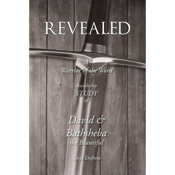 Revealed: A Warrior of the Word Discipleship Study of David and Bathsheba the Beautiful (Paperback)