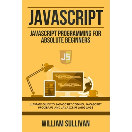 Javascript: Javascript Programming For Absolute Beginners: Ultimate Guide To Javascript Coding, Javascript Programs And Javascript Language - (Best Gym Program For Beginners)