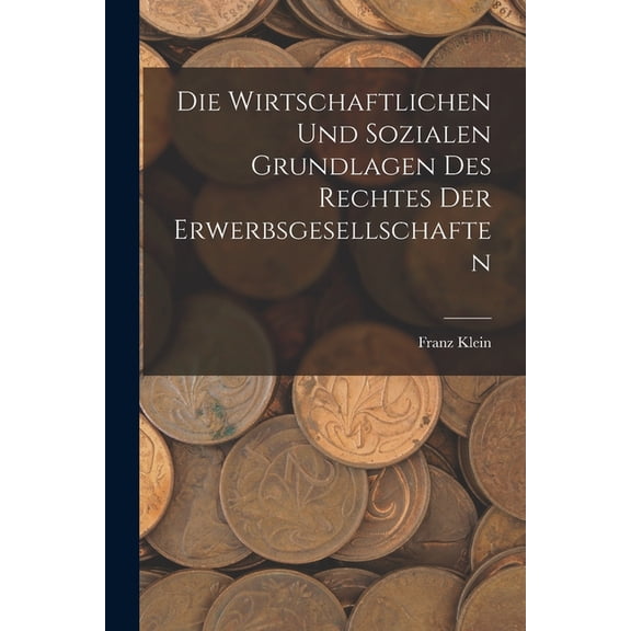 Die Wirtschaftlichen Und Sozialen Grundlagen Des Rechtes Der Erwerbsgesellschaften (Paperback)