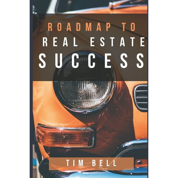 Roadmap To Real Estate Success : A Step by Step Guided Tour Map to Successful Real Estate Investing in the New Economy (Paperback)