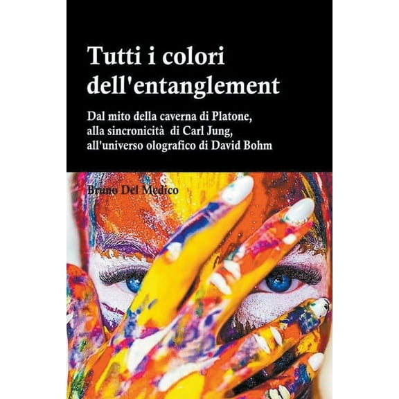 Cenacolo Jung Pauli Tutti i colori dell'entanglement. Dal mito della caverna all'universo olografico. Itinerario logico tra apparenza e real, Book 3, (Paperback)