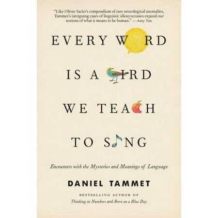 Every Word Is a Bird We Teach to Sing : Encounters with the Mysteries and Meanings of