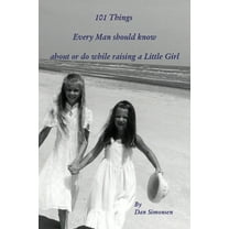 101 Things Every Man should know about or do while raising a Little Girl, (Paperback)