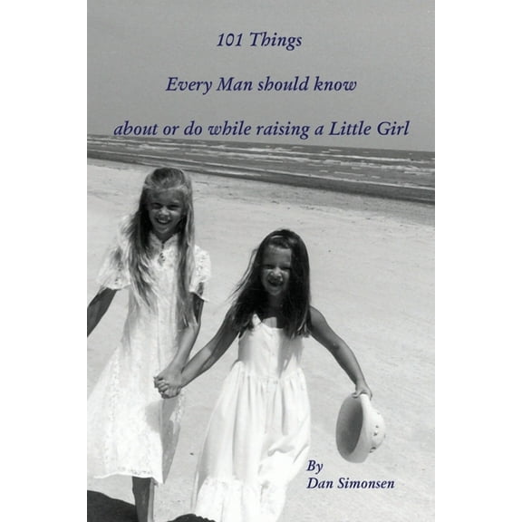101 Things Every Man should know about or do while raising a Little Girl, (Paperback)