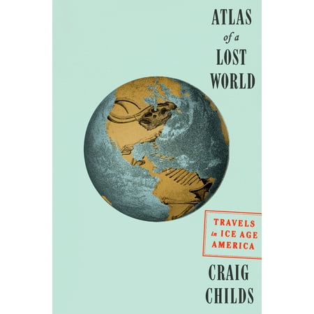 Atlas of a Lost World : Travels in Ice Age
