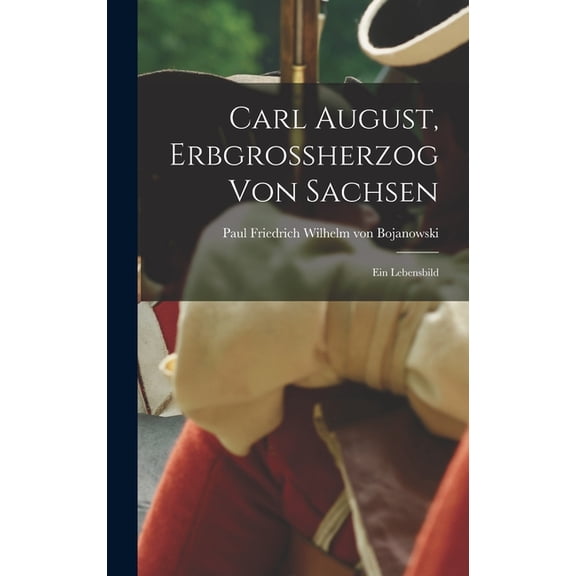 Carl August, Erbgrossherzog Von Sachsen; Ein Lebensbild (Hardcover)