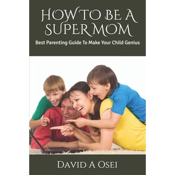 Pre-Owned How to Be a Super Mom: Best Parenting Guide To Make Your Child Genius (Paperback)