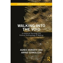 Contemporary Liminality Walking into the Void: A Historical Sociology and Political Anthropology of Walking, (Hardcover)