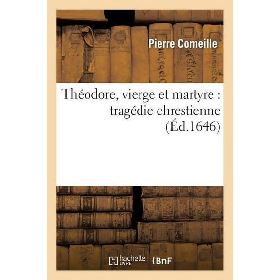 Litterature: Théodore, Vierge Et Martyre: Tragédie Chrestienne (Paperback)