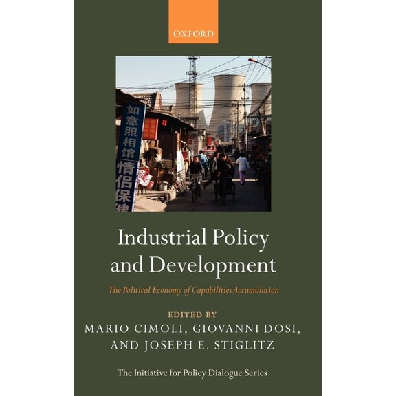 Initiative for Policy Dialogue Industrial Policy and Development: The Political Economy of Capabilities Accumulation, (Hardcover)