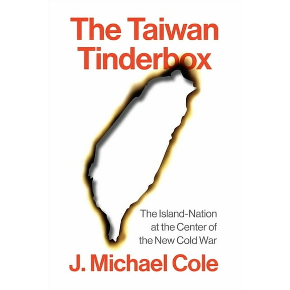 The Taiwan Tinderbox: The Island-Nation at the Center of the New Cold War, (Hardcover)