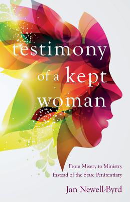 Testimony of a Kept Woman From Misery to Ministry Instead of the State Penitentiary