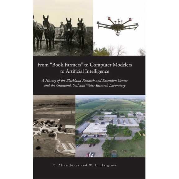 From "Book Farmers" to Computer Modelers to Artificial Intelligence: A History of the Blackland Research and E, (Hardcover)