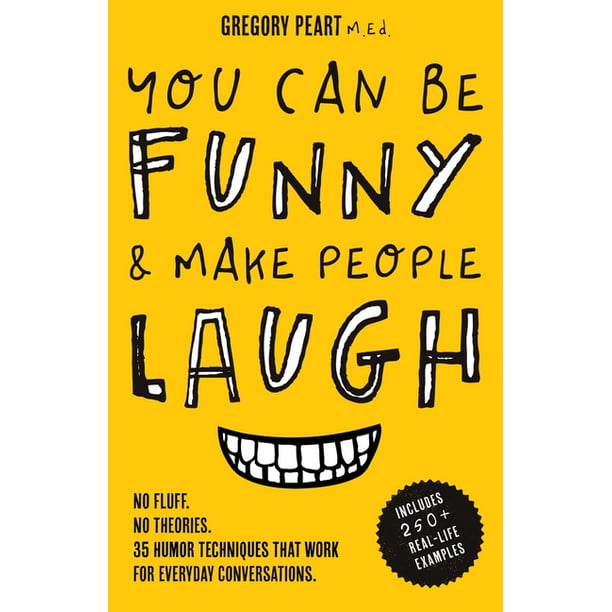 You Can Be Funny and Make People Laugh : No Fluff. No Theories. 35 Humor  Techniques that Work for Everyday Conversations (Paperback) 