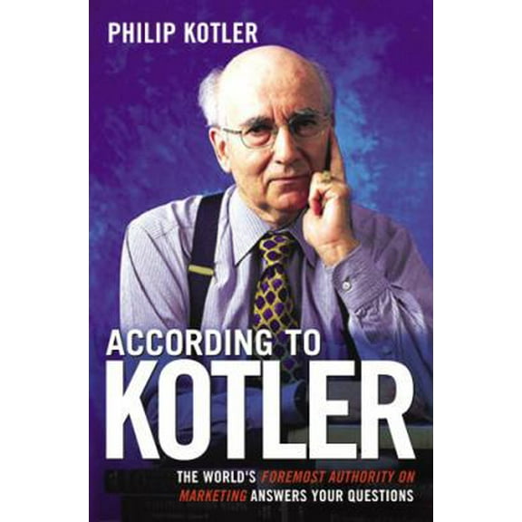 Pre-Owned According to Kotler: The World's Foremost Authority on Marketing Answers Your Questions (Paperback) 0814472958 9780814472958