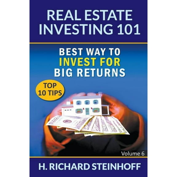 Real Estate Investing 101: Best Way to Invest for Big Returns (Top 10 Tips) - Volume 6, (Paperback)
