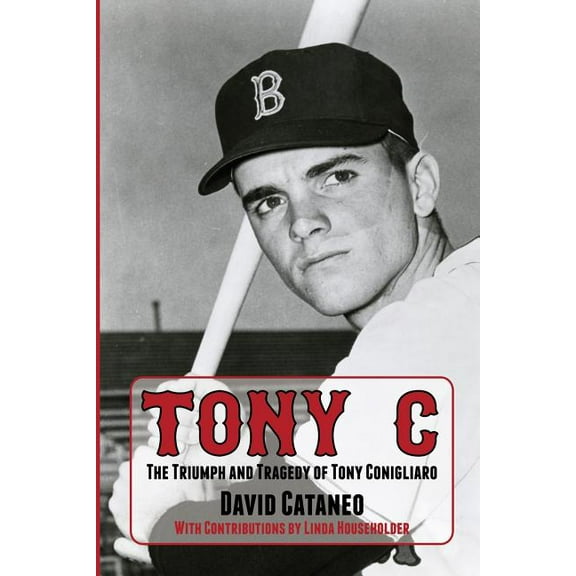 Tony C: The Triumph and Tragedy of Tony Conigliaro, (Paperback)