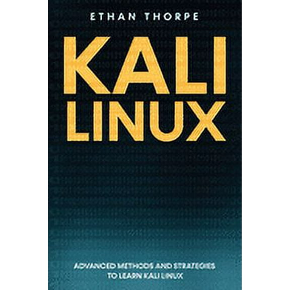Kali Linux: Kali Linux: Advanced Methods and Strategies to Learn Kali Linux (Paperback)