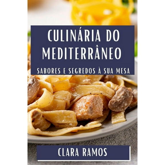 CulinÃ¡ria do MediterrÃ¢neo: Sabores e Segredos Ã  Sua Mesa, (Paperback)