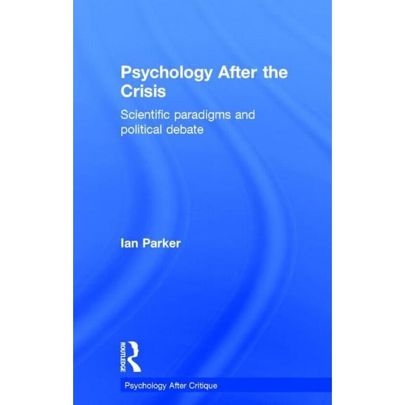 Psychology After Critique Psychology After the Crisis: Scientific paradigms and political debate, (Hardcover)