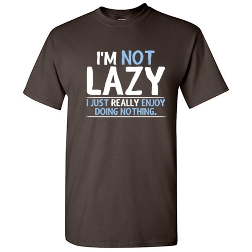 I'm Not Lazy I Just Really Enjoy Doing Nothing Graphic Tees Gift For Chill  Relax Mens Novelty Sarcastic Saying Funny T Shirt 