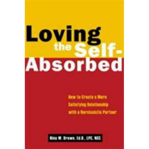 Pre-Owned Loving the Self-Absorbed: How to Create a More Satisfying Relationship with a Narcissistic Partner (Paperback) 1572243546 9781572243545