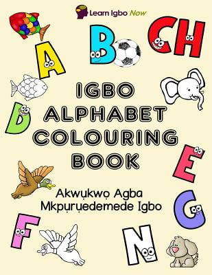 Igbo Alphabet Colouring Book : Akwukwo Agba Mkpuruedemede Igbo