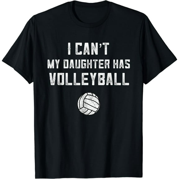 Volleyball Dad Men I Can't My Daughter Has Volleyball Mom T-Shirt