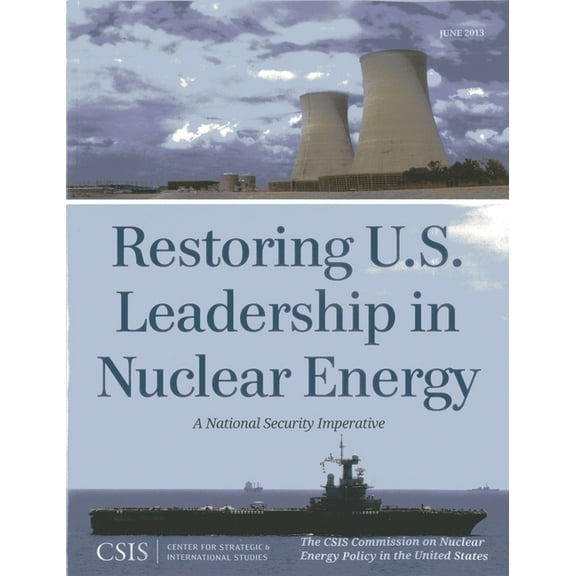 CSIS Reports Restoring U.S. Leadership in Nuclear Energy: A National Security Imperative, (Paperback)