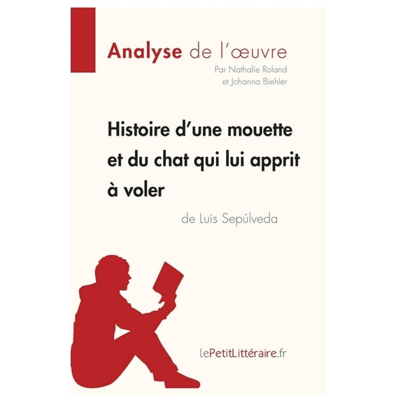 Histoire d'une mouette et du chat qui lui apprit à voler de Luis Sepúlveda (Analyse de l'oeuvre): Analyse complète et ré, (Paperback)