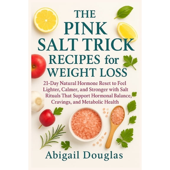 The Pink Salt Trick Recipes for Weight Loss: 21-Day Natural Hormone Reset to Feel Lighter, Calmer, and Stronger with Sal, (Paperback)