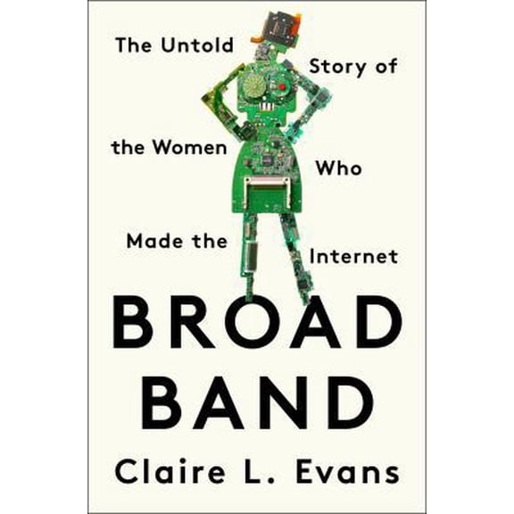 Pre-Owned Broad Band: The Untold Story of the Women Who Made the Internet (Hardcover) 0735211752 9780735211759