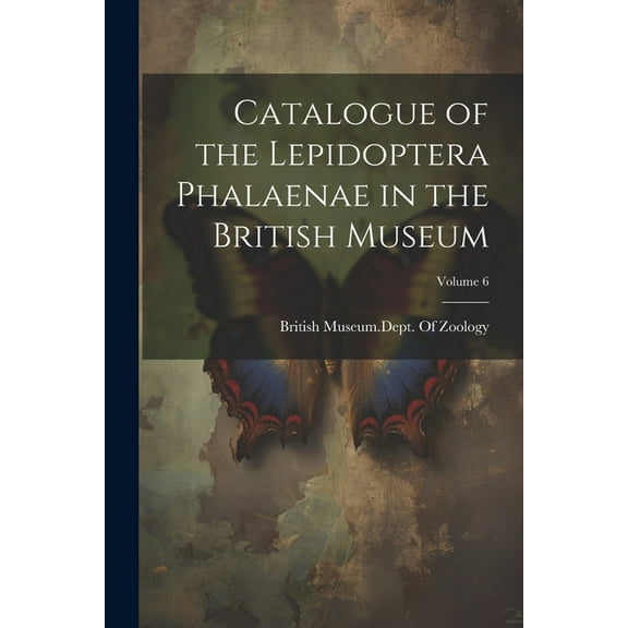 Catalogue of the Lepidoptera Phalaenae in the British Museum; Volume 6 (Paperback)