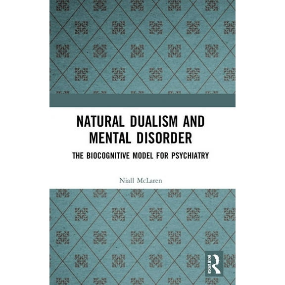 Natural Dualism and Mental Disorder: The Biocognitive Model for Psychiatry, (Paperback)
