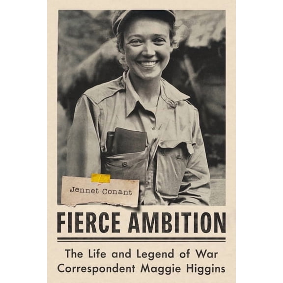 Fierce Ambition: The Life and Legend of War Correspondent Maggie Higgins, (Hardcover)