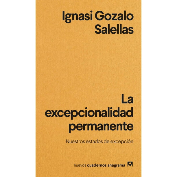 Libro La Excepcionalidad Permanente. Nuestros Estados De Excepcion Tapa Blanda, Autor Salellas Gozalo, Editorial Anagrama