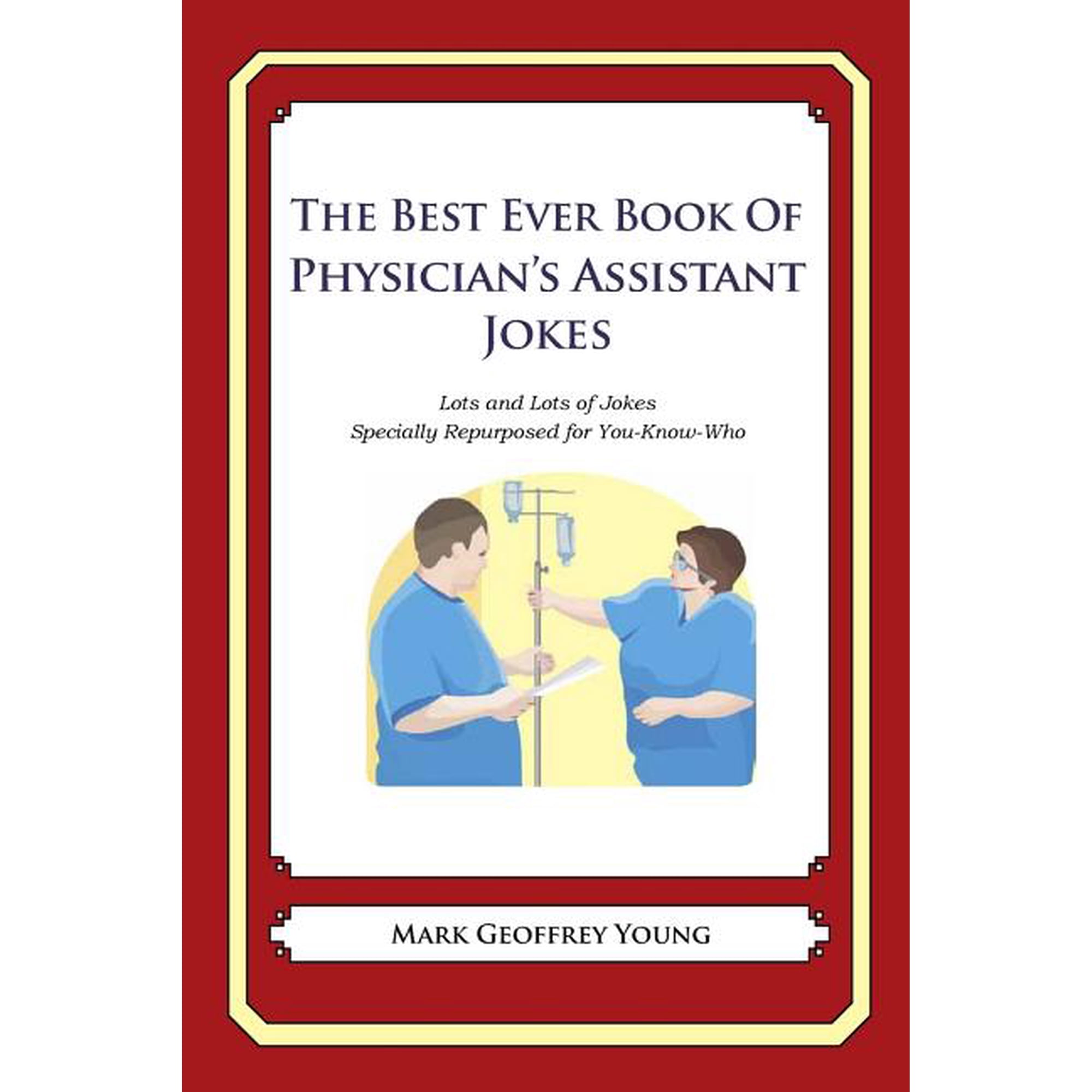 The Best Ever Book of Physician's Assistant Jokes: Lots and Lots of Jokes Specially Repurposed for You-Know-Who, (Paperback)