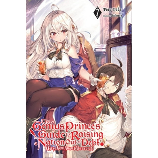 The Genius Prince's Guide to Raising a Nation Out of Debt (Hey, How About Treason?), Vol. 7 LN