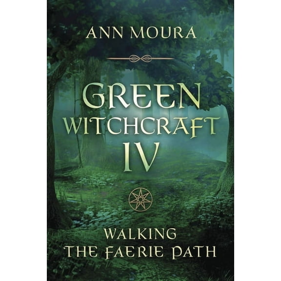 Green Witchcraft Green Witchcraft IV: Walking the Faerie Path, Book 9, (Paperback)
